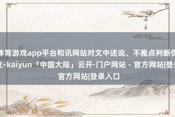 体育游戏app平台和讯网站对文中述说、不雅点判断保抓中立-kaiyun「中国大陆」云开·门户网站 - 官方网站|登录入口