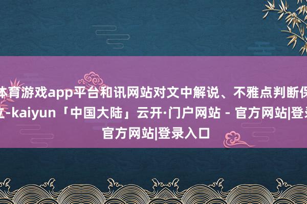 体育游戏app平台和讯网站对文中解说、不雅点判断保握中立-kaiyun「中国大陆」云开·门户网站 - 官方网站|登录入口